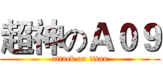 超神のＡ０９ (attack on titan)