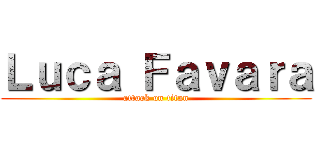 Ｌｕｃａ Ｆａｖａｒａ (attack on titan)