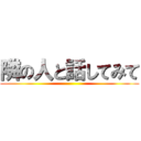 隣の人と話してみて ()