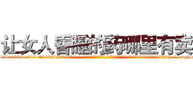 让女人昏睡的药哪里有卖 (让女人昏睡的药哪里有卖【电-话151x68344x817-Q1065427042元-吉-药-业】我们做的是长期生意,靠的是老客户长期支持 让女人昏睡的药哪里有卖在发表了一篇http://sngk.net/PCqiHm

参考消息网我们做的是长期生意,靠的是老客户长期支持也许我们早该意识到，就连鲍勃·霍斯金斯（金球奖戏剧类电影男主角 
)
