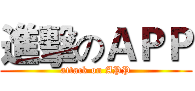 進擊のＡＰＰ (attack on APP)