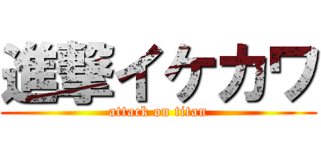 進撃イケカワ (attack on titan)