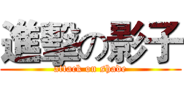 進擊の影子 (attack on shade)