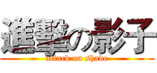 進擊の影子 (attack on shade)