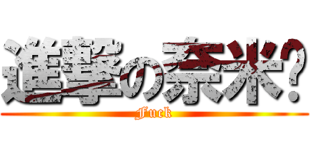 進撃の奈米屌 (Fuck)