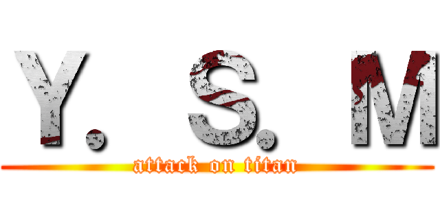 Ｙ．Ｓ．Ｍ (attack on titan)