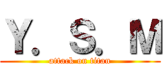 Ｙ．Ｓ．Ｍ (attack on titan)