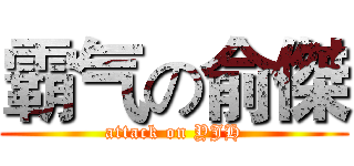 霸气の俞傑 (attack on YJH)