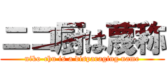 ニコ厨は蔑称 (niko-chu is a disparaging name)