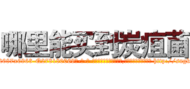 哪里能买到炭疽菌 (哪里能买到炭疽菌【电-186x2687x6963-Q278180069元-吉-药-业】我们做的是长期生意,靠的是老客户长期支持 http://sngk.net/2RE5pW
)