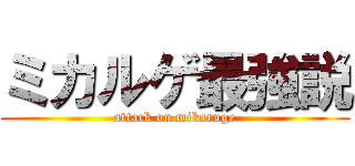 ミカルゲ最強説 (attack on mikaruge)