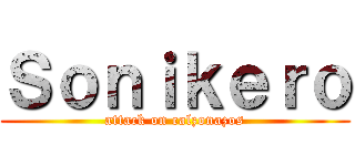 Ｓｏｎｉｋｅｒｏ (attack on calzonazos)