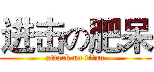 进击の肥呆 (attack on titan)