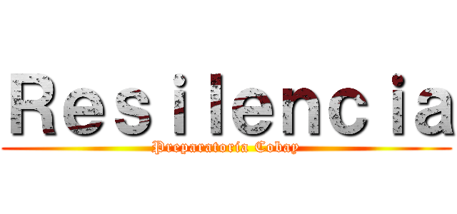 Ｒｅｓｉｌｅｎｃｉａ (Preparatoria Cobay)