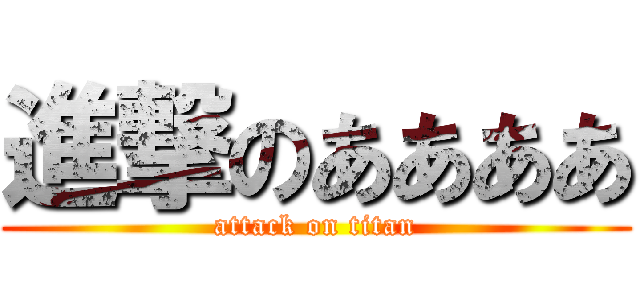 進撃のああああ (attack on titan)