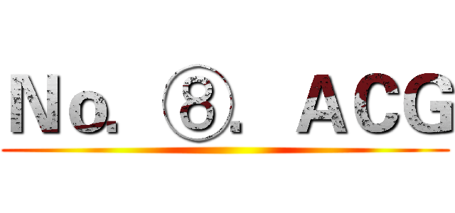 Ｎｏ．⑧．ＡＣＧ ()