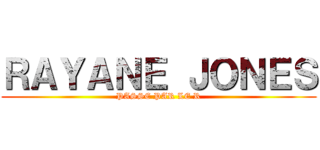 ＲＡＹＡＮＥ ＪＯＮＥＳ (PASSE PAR LE R)