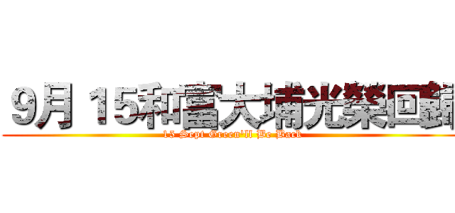 ９月１５和富大埔光榮回歸 (15 Sept Green'll Be Back)