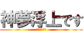 神夢浮上です (やほください)