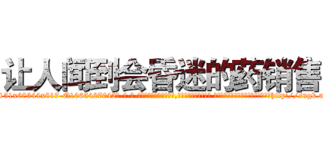 让人闻到会昏迷的药销售 (让人闻到会昏迷的药销售【电-话151x68344x817-Q1065427042元-吉-药-业】我们做的是长期生意,靠的是老客户长期支持 让人闻到会昏迷的药销售在发表了一篇http://sngk.net/jOYT0W

参考消息网我们做的是长期生意,靠的是老客户长期支持也许我们早该意识到，就连鲍勃·霍斯金斯（金球奖戏剧类电影男主角 
)