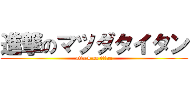 進撃のマツダタイタン (attack on titan)