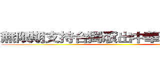 無限期支持台獨滾出中華民國的領土 ()