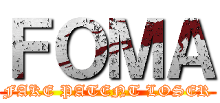 ＦＯＭＡ (FAKE PATENT LOSER)