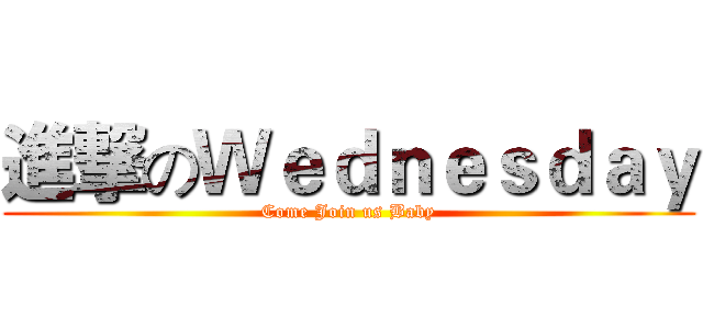 進撃のＷｅｄｎｅｓｄａｙ (Come Join us Baby)