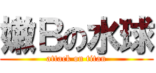 嫩Ｂの水球 (attack on titan)
