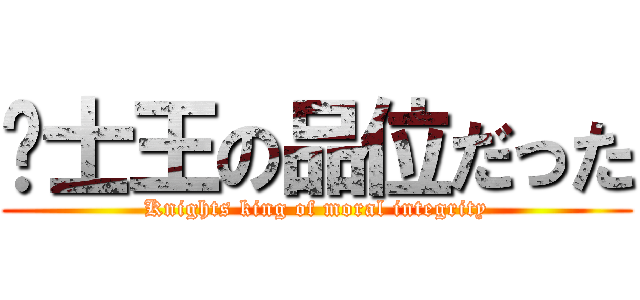 骑士王の品位だった (Knights king of moral integrity)