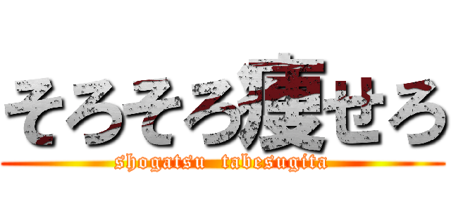 そろそろ痩せろ (shogatsu  tabesugita)