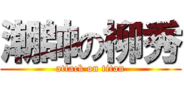 潮帥の柳秀 (attack on titan)