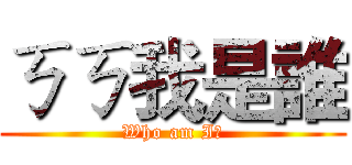ㄎㄎ我是誰 (Who am I?)