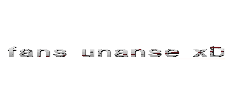 ｆａｎｓ ｕｎａｎｓｅ ｘＤ ａｔｔａｃｋ ｏｎ ｔｉｔａｎ ()