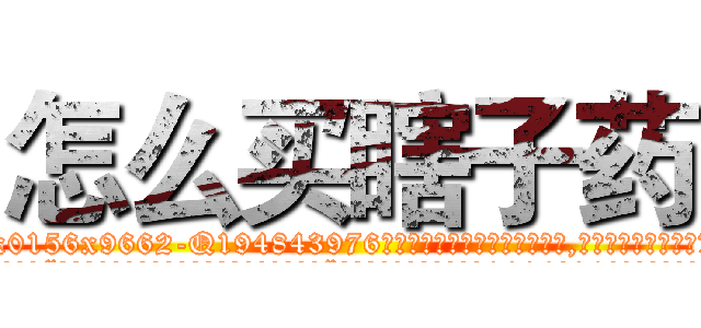 怎么买瞎子药 (怎么买瞎子药【电.话186x0156x9662-Q194843976林氏药业】我们做的是长期生意,靠的是老客户长期支持
参考消息网2月20日报道 韩媒称，“剩女多、离婚率高的城市，房价一定会上涨。”这是中国经济学家金岩石2016年12月参加在上海举行的房地产相关论坛时说的话。
)