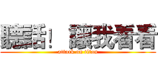 聽話！ 讓我看看 (attack on titan)