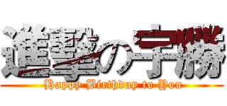 進擊の宇勝 ( Happy Birthday to You)