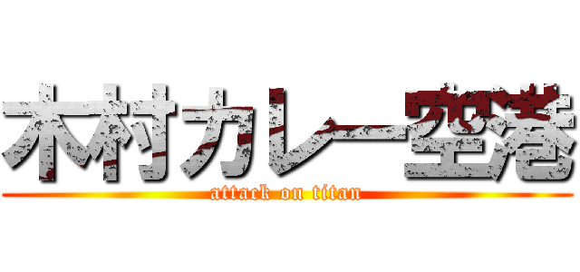 木村カレー空港 (attack on titan)