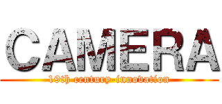 ＣＡＭＥＲＡ (19th century-innovation)