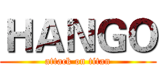 ＨＡＮＧＯ (attack on titan)