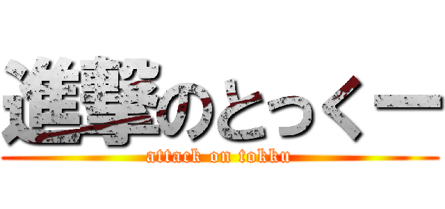 進撃のとっくー (attack on tokku)