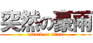 突然の豪雨 (attack on titan)