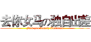 去你女马の独自出差 (Fuck you Lonely Business)