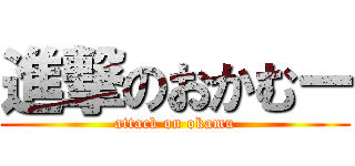 進撃のおかむー (attack on okamu)