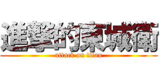 進撃的東城衛 (attack on titan)