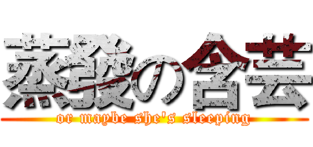 蒸發の含芸 (or maybe she's sleeping)