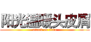 阳光温暖头皮屑 (attack on titan)