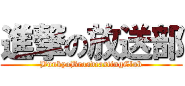 進撃の放送部 (BunkyoBroadcastingClub)