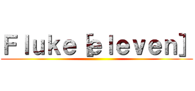 Ｆｌｕｋｅ［ｅｌｅｖｅｎ］ ()