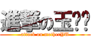 進撃の玉妈妈 (attack on motherYU)